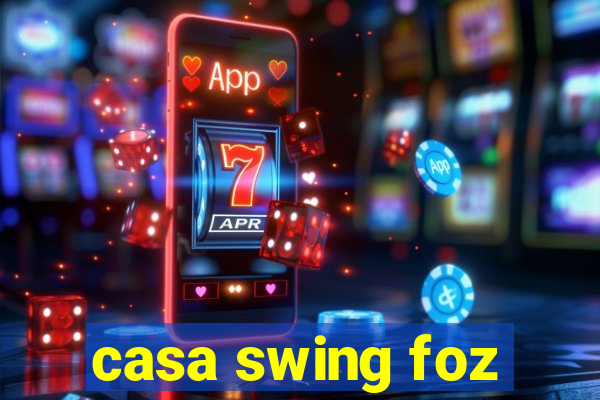 casa swing foz